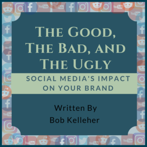 The Good, The Bad, and The Ugly of Social Media (2) Social Media's Impact on Your Brand